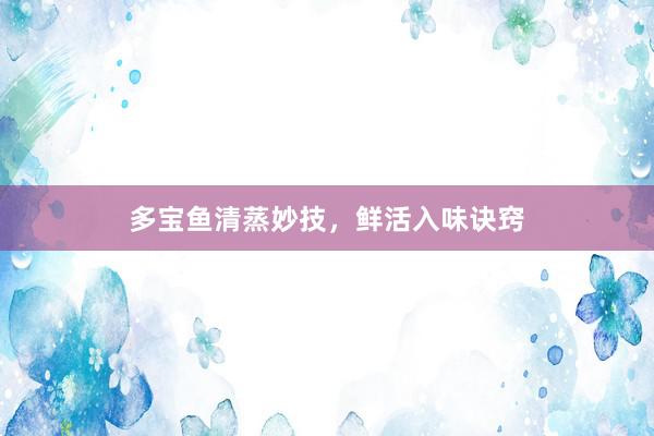 多宝鱼清蒸妙技，鲜活入味诀窍